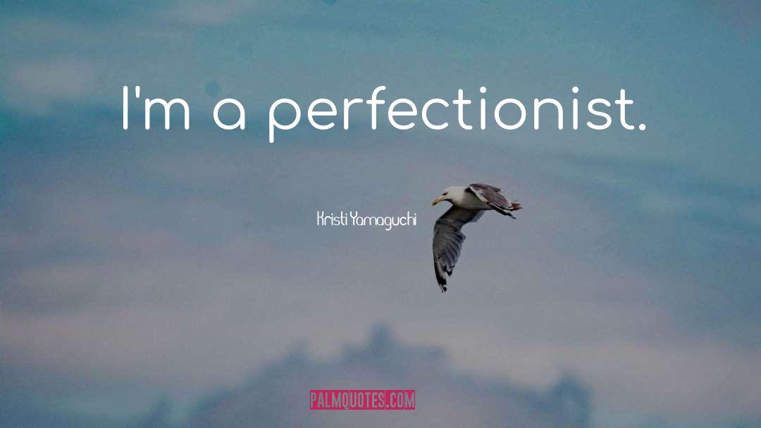 Kristi Yamaguchi Quotes: I'm a perfectionist.