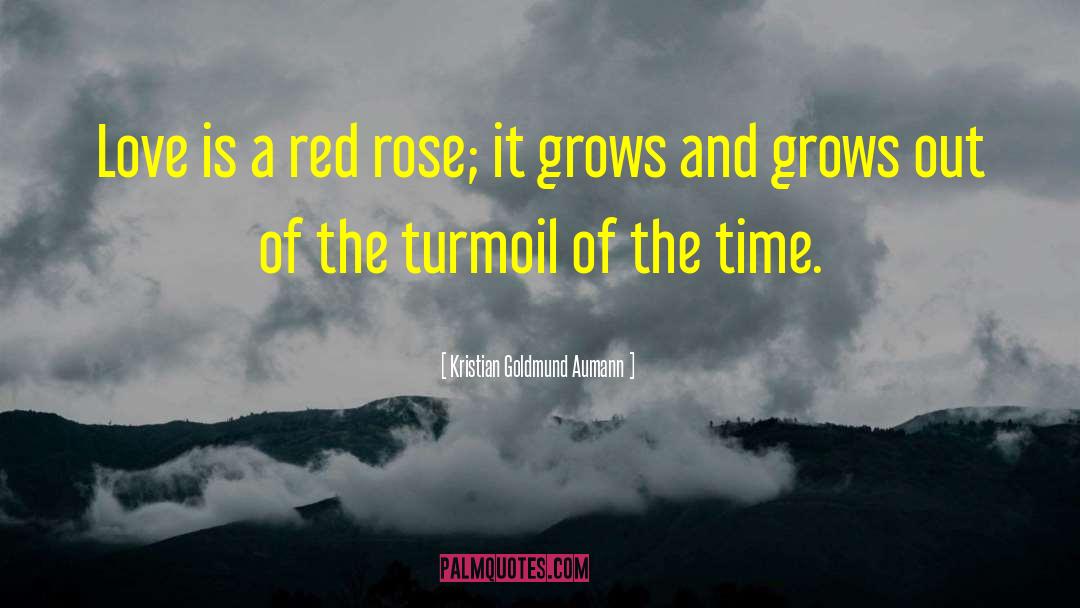 Kristian Goldmund Aumann Quotes: Love is a red rose;