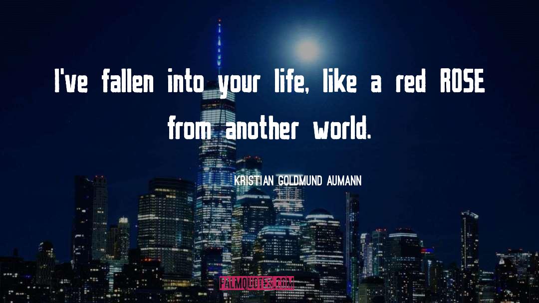 Kristian Goldmund Aumann Quotes: I've fallen into your life,