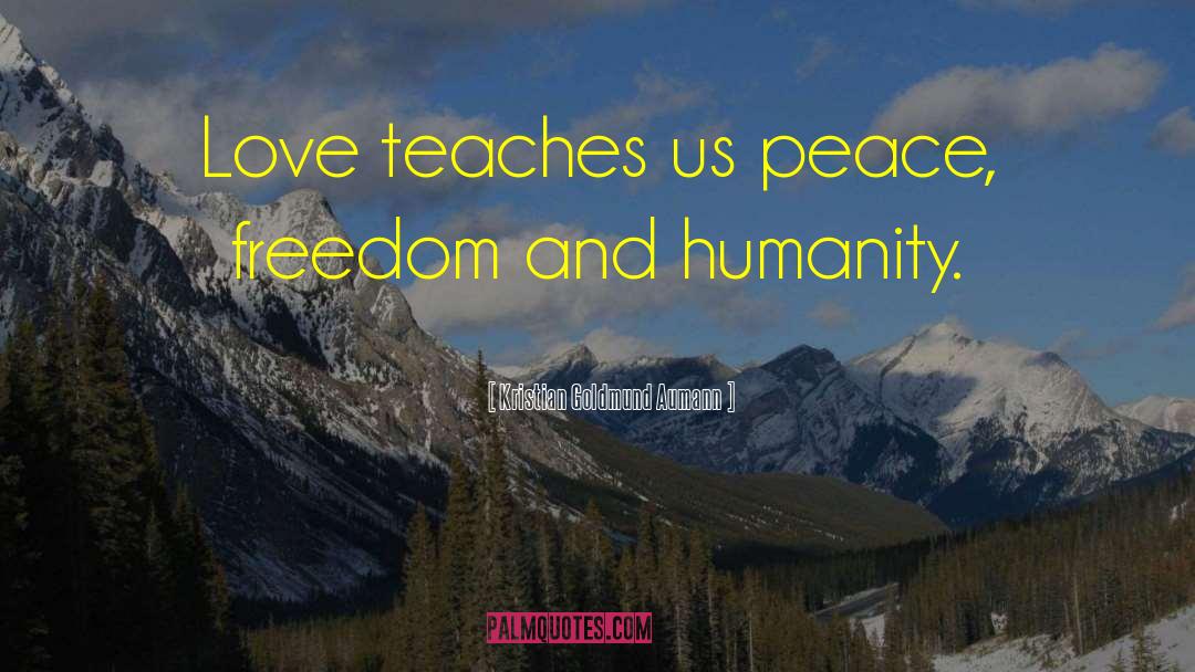 Kristian Goldmund Aumann Quotes: Love teaches us peace, freedom