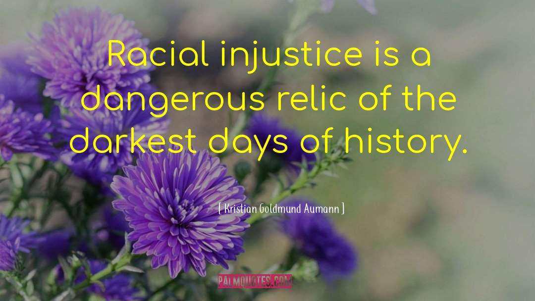 Kristian Goldmund Aumann Quotes: Racial injustice is a dangerous