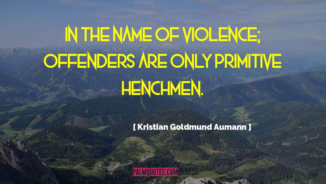 Kristian Goldmund Aumann Quotes: In the name of violence;