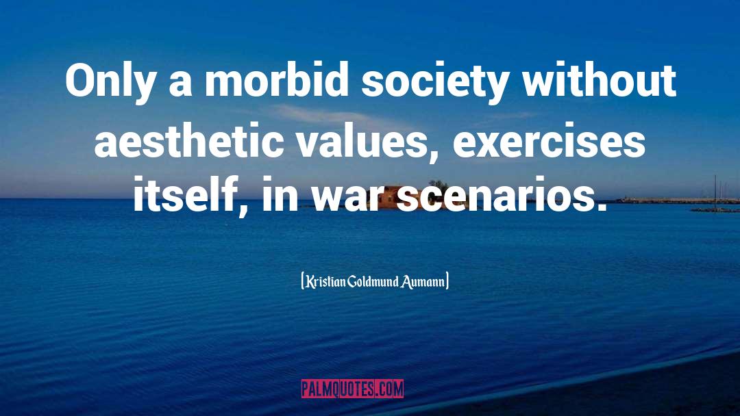 Kristian Goldmund Aumann Quotes: Only a morbid society without