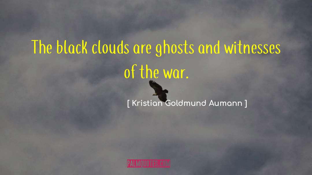 Kristian Goldmund Aumann Quotes: The black clouds are ghosts