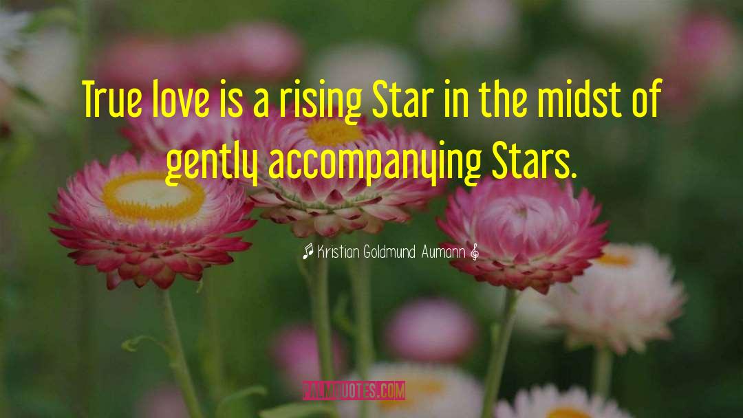 Kristian Goldmund Aumann Quotes: True love is a rising