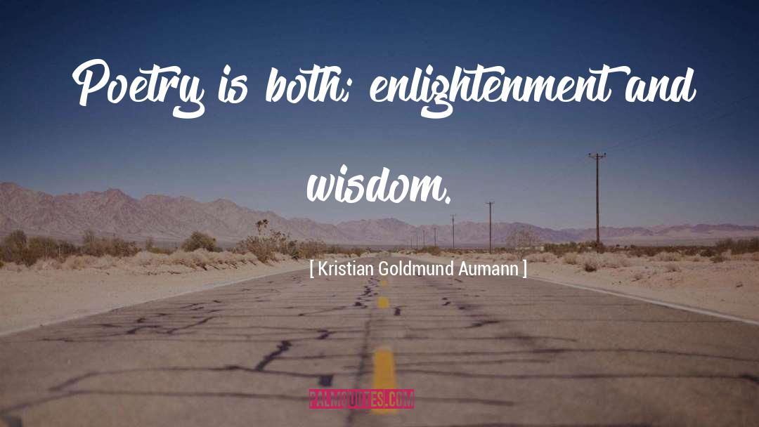 Kristian Goldmund Aumann Quotes: Poetry is both; enlightenment and
