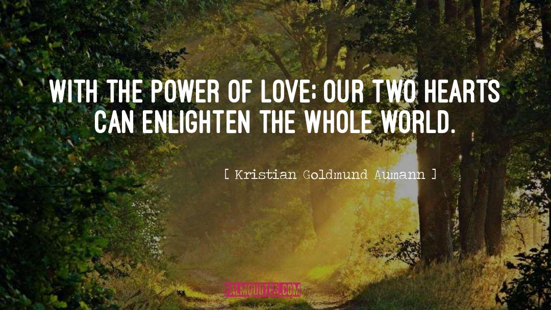 Kristian Goldmund Aumann Quotes: With the power of love;