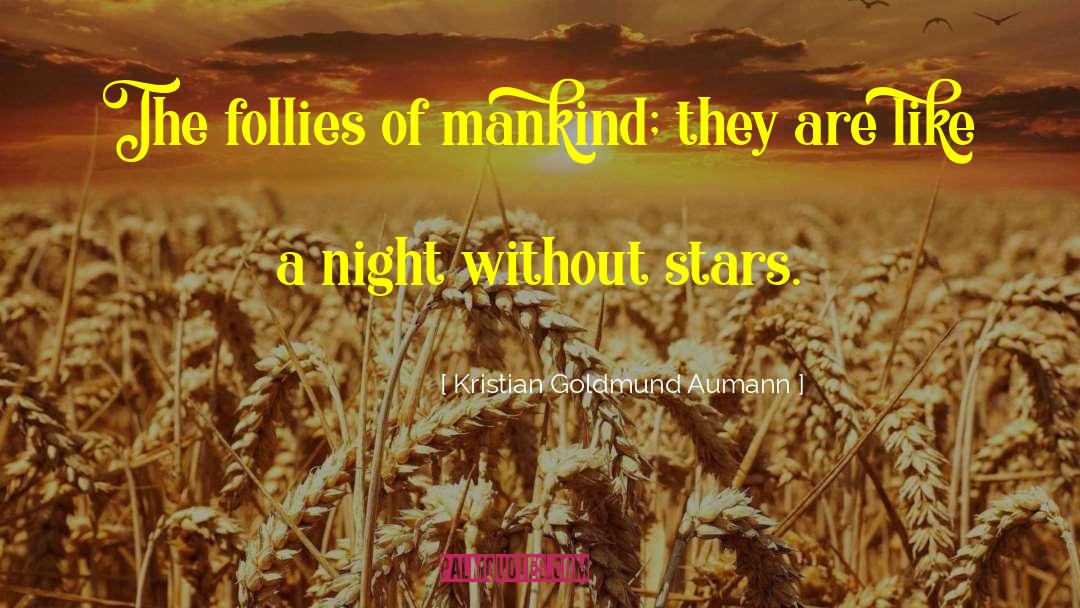 Kristian Goldmund Aumann Quotes: The follies of mankind; they