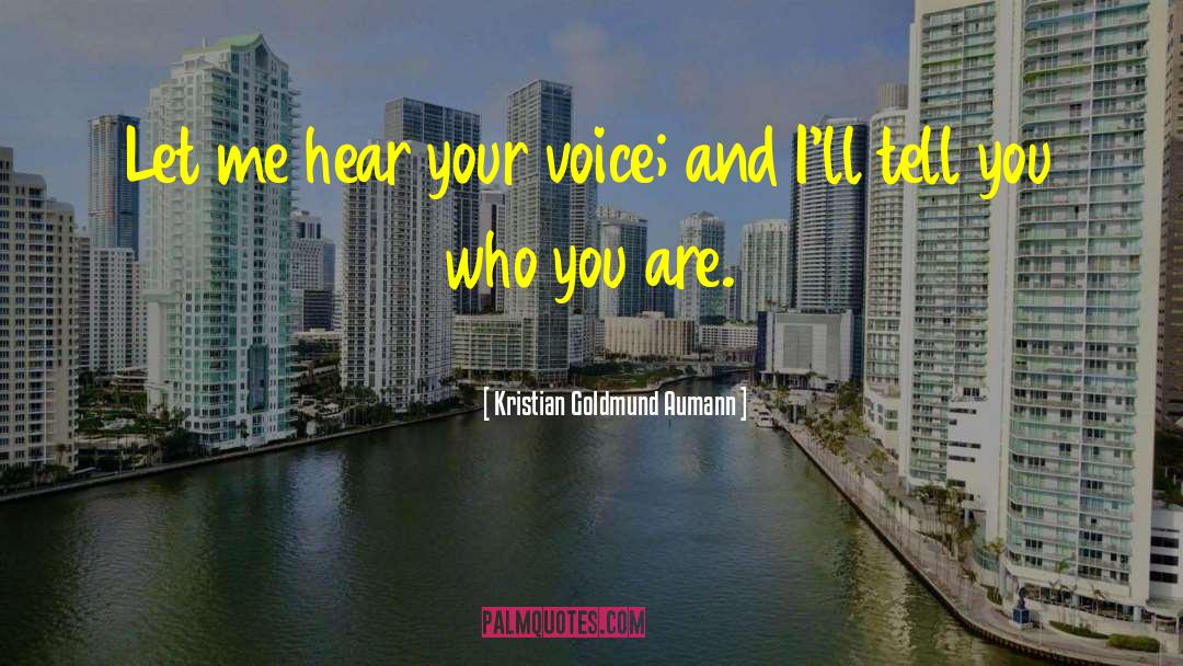 Kristian Goldmund Aumann Quotes: Let me hear your voice;