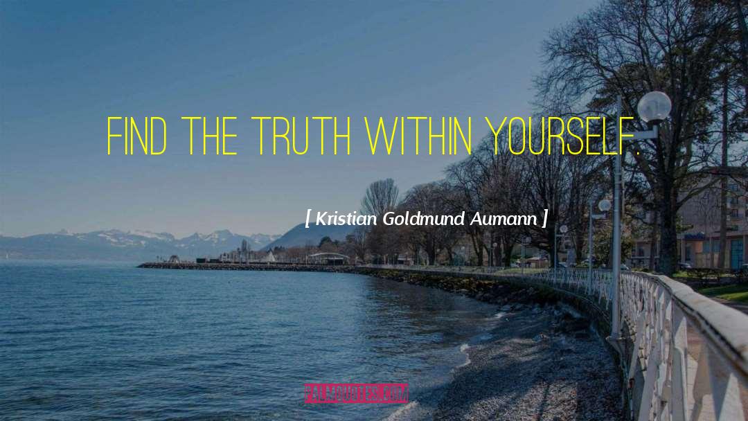Kristian Goldmund Aumann Quotes: Find the truth within yourself.