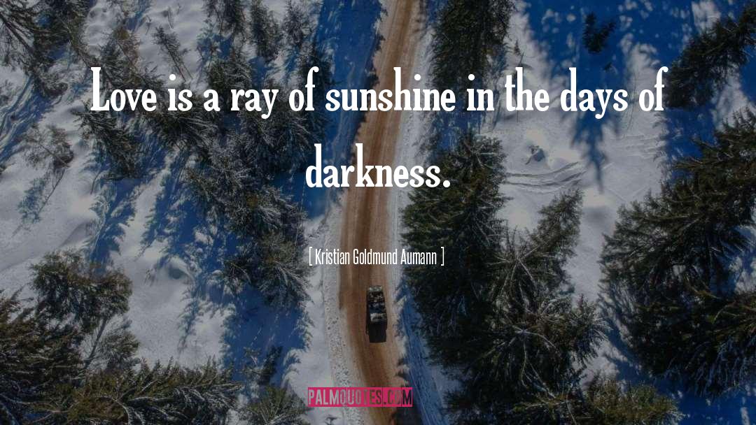 Kristian Goldmund Aumann Quotes: Love is a ray of