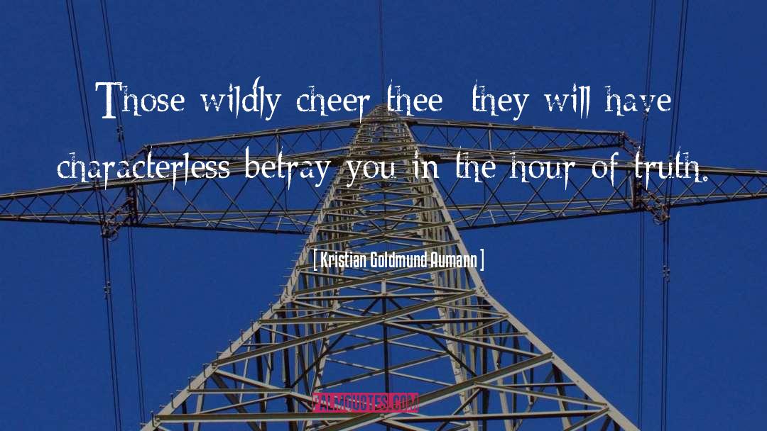 Kristian Goldmund Aumann Quotes: Those wildly cheer thee; they