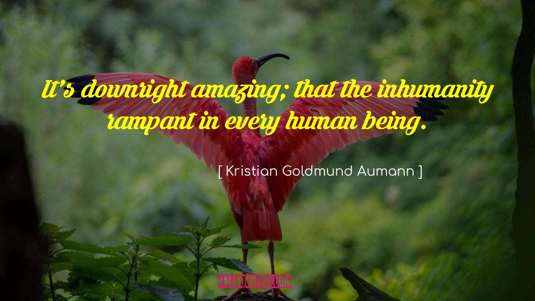 Kristian Goldmund Aumann Quotes: It's downright amazing; that the