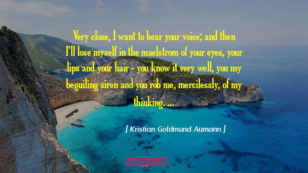 Kristian Goldmund Aumann Quotes: Very close, I want to