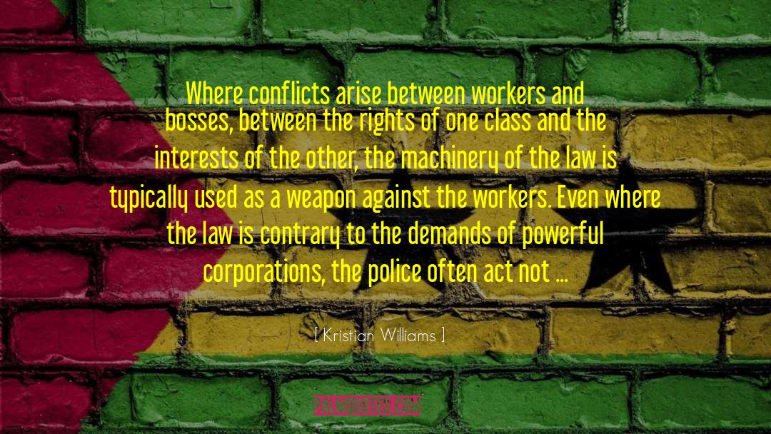 Kristian Williams Quotes: Where conflicts arise between workers