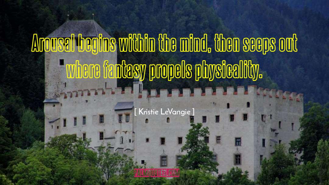 Kristie LeVangie Quotes: Arousal begins within the mind,