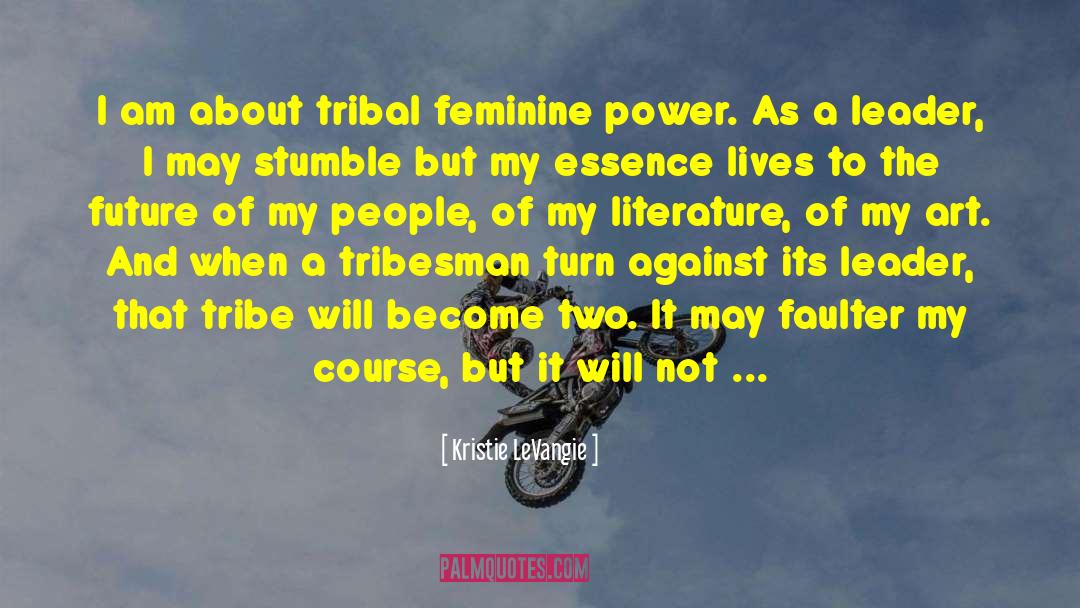 Kristie LeVangie Quotes: I am about tribal feminine