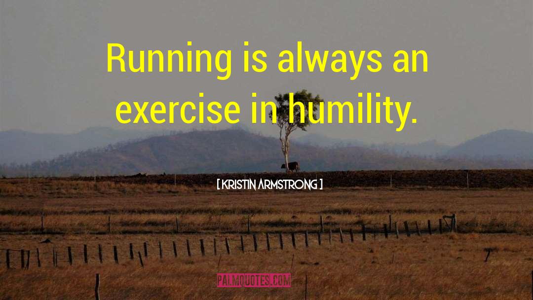 Kristin Armstrong Quotes: Running is always an exercise