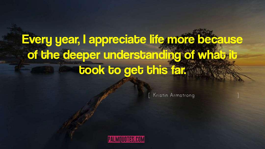 Kristin Armstrong Quotes: Every year, I appreciate life