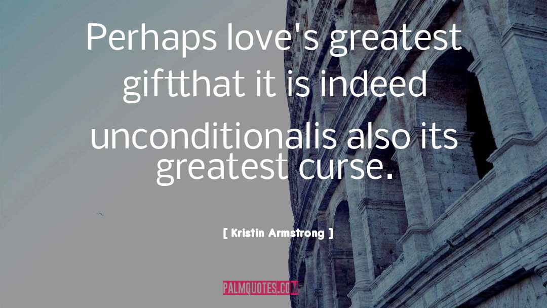 Kristin Armstrong Quotes: Perhaps love's greatest gift<br>that it