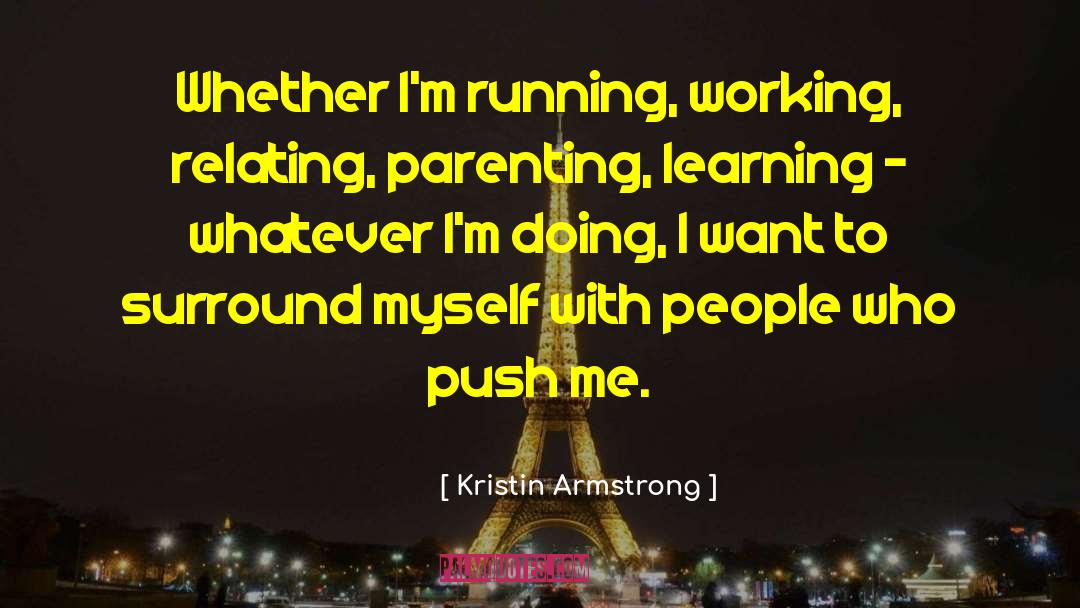 Kristin Armstrong Quotes: Whether I'm running, working, relating,