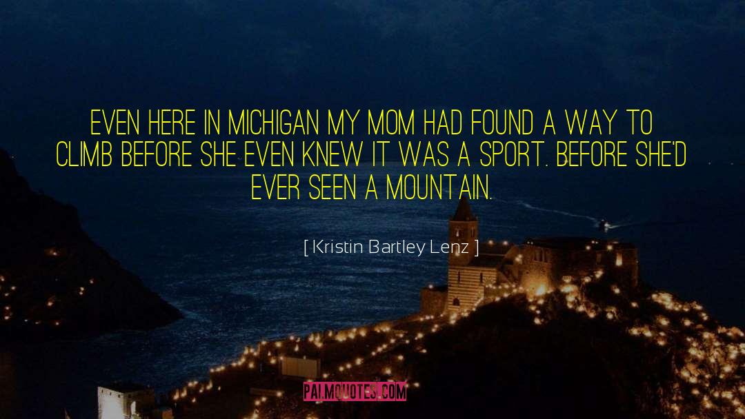 Kristin Bartley Lenz Quotes: Even here in Michigan my