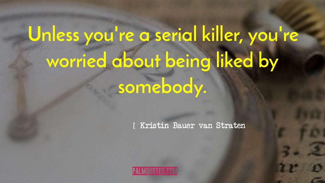 Kristin Bauer Van Straten Quotes: Unless you're a serial killer,
