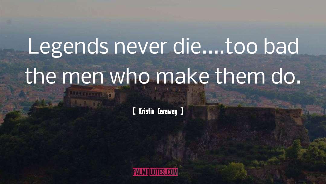 Kristin Caraway Quotes: Legends never die....too bad the