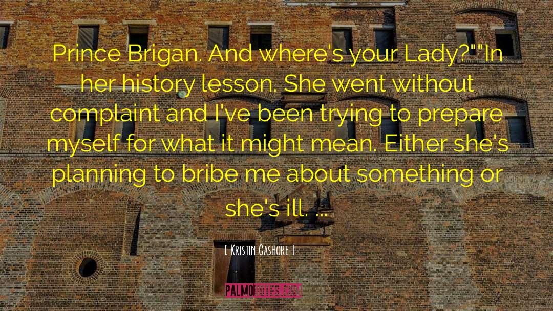 Kristin Cashore Quotes: Prince Brigan. And where's your