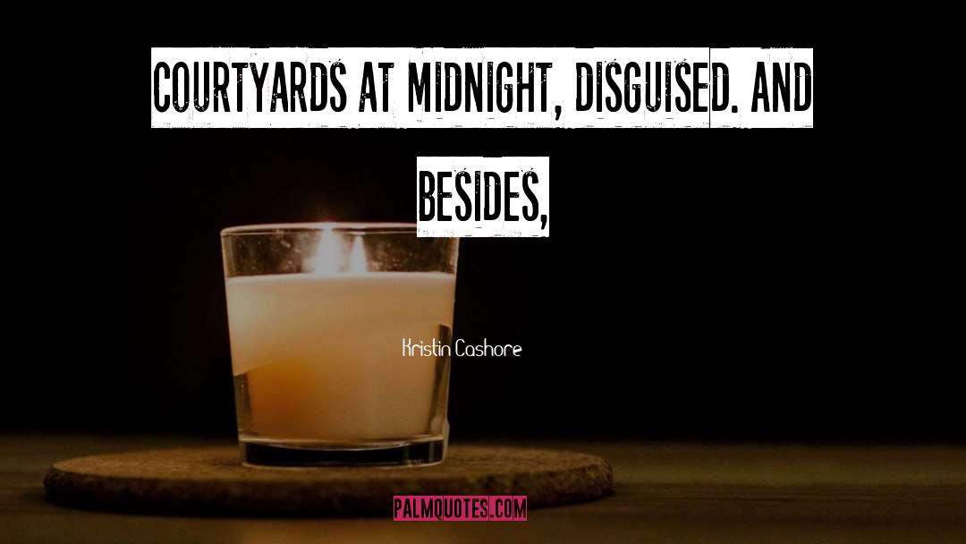 Kristin Cashore Quotes: courtyards at midnight, disguised. And