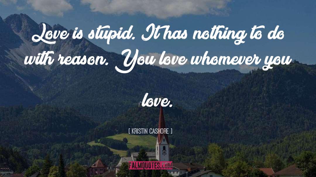 Kristin Cashore Quotes: Love is stupid. It has