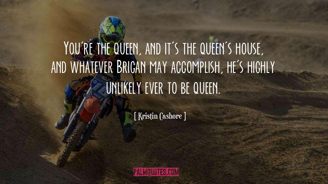 Kristin Cashore Quotes: You're the queen, and it's