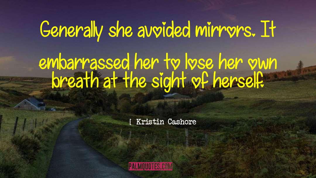 Kristin Cashore Quotes: Generally she avoided mirrors. It