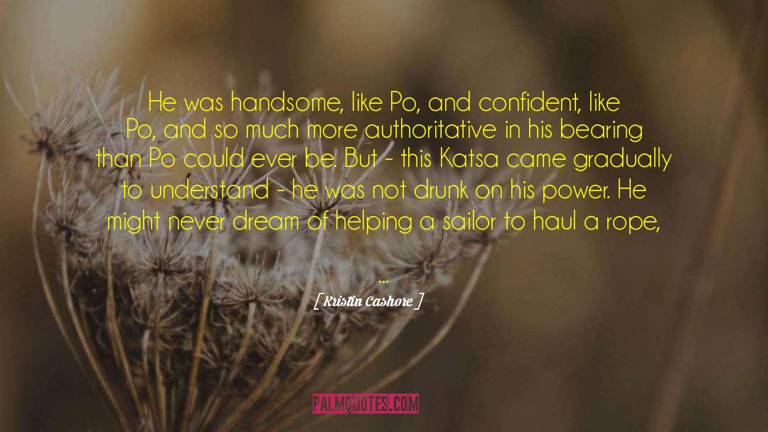 Kristin Cashore Quotes: He was handsome, like Po,