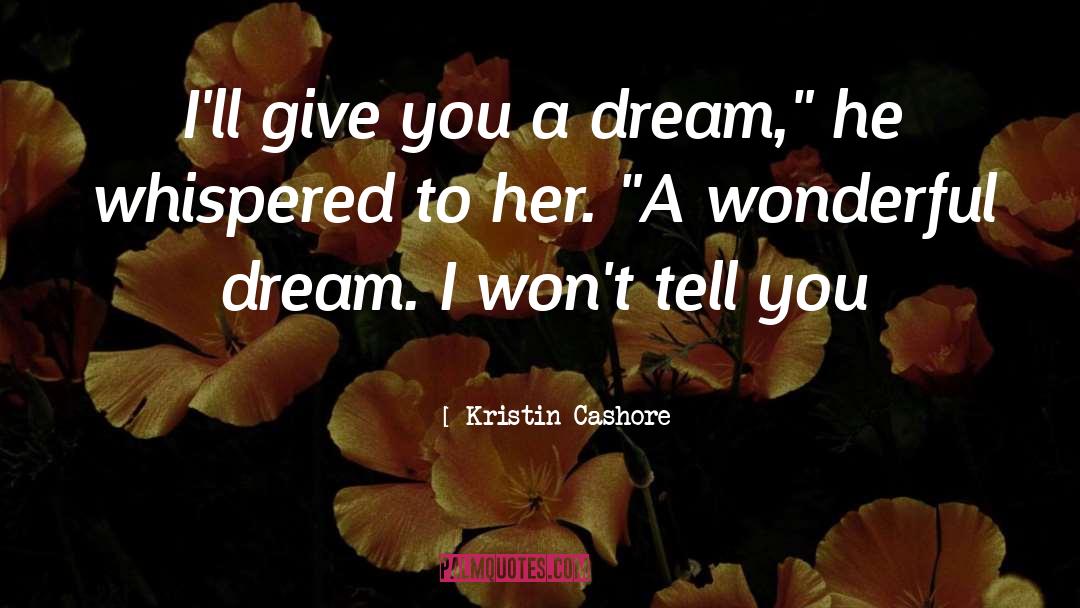 Kristin Cashore Quotes: I'll give you a dream,