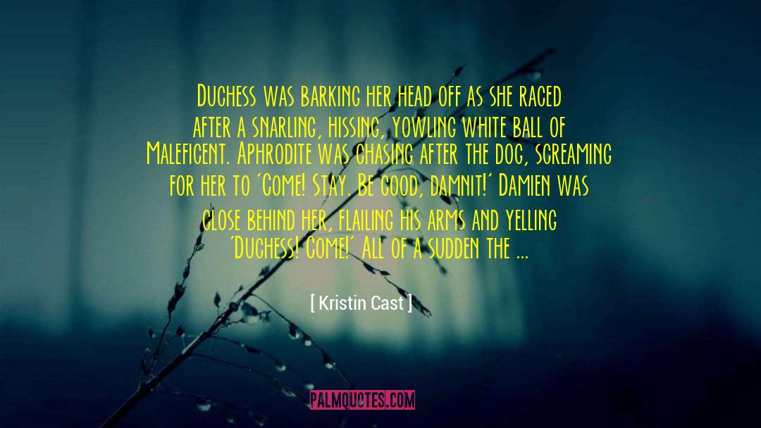 Kristin Cast Quotes: Duchess was barking her head