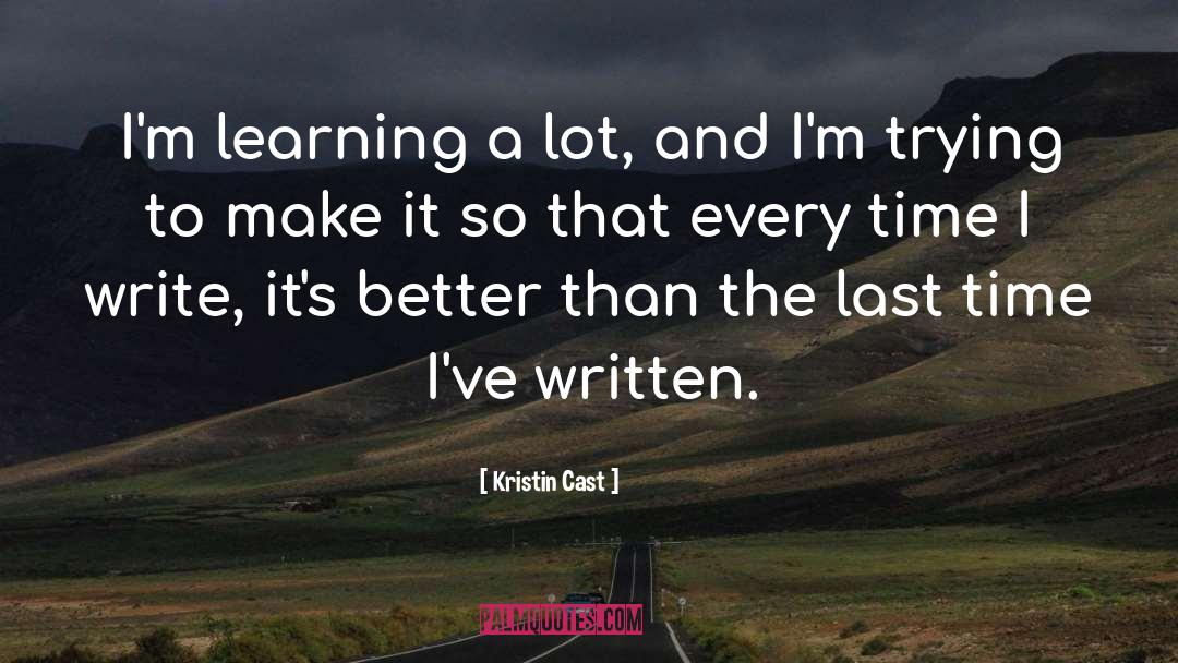 Kristin Cast Quotes: I'm learning a lot, and