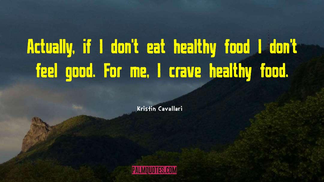 Kristin Cavallari Quotes: Actually, if I don't eat