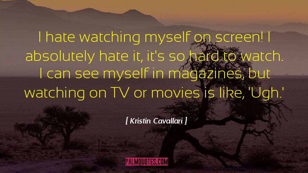 Kristin Cavallari Quotes: I hate watching myself on