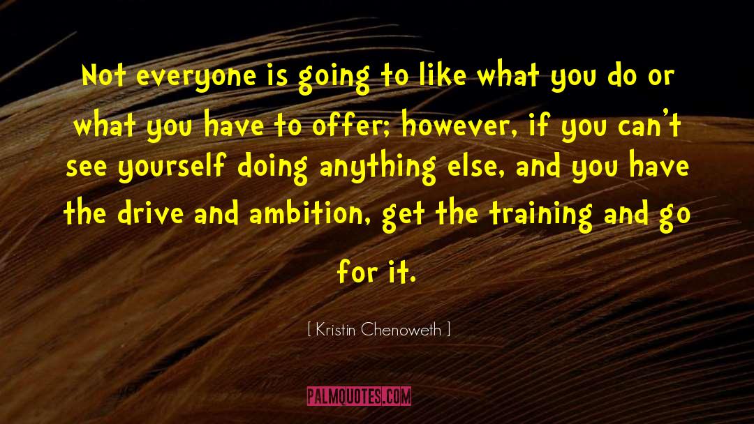 Kristin Chenoweth Quotes: Not everyone is going to