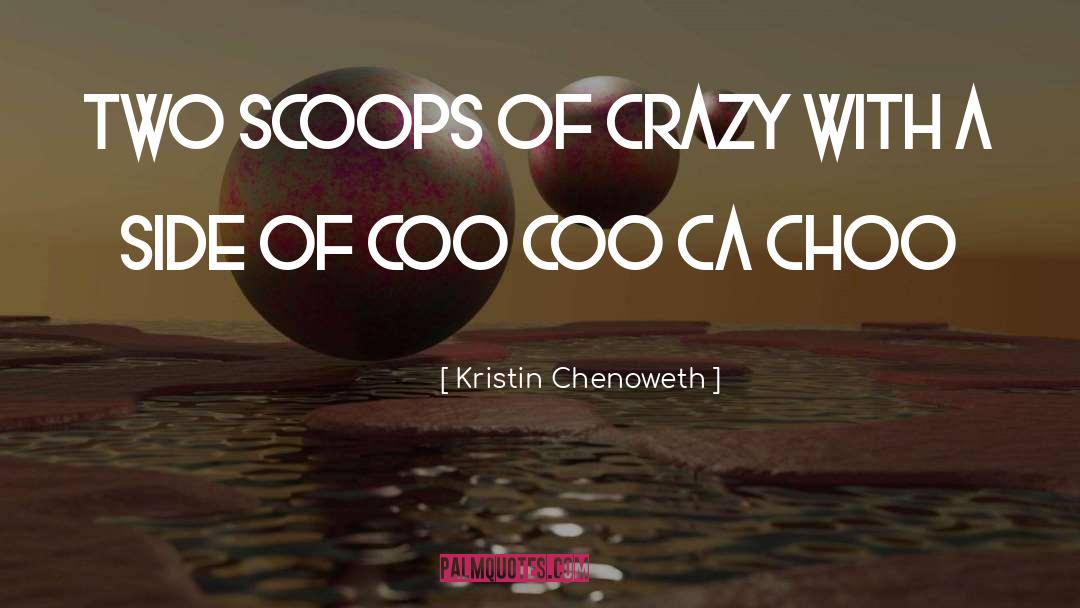 Kristin Chenoweth Quotes: Two scoops of crazy with