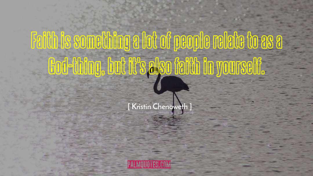 Kristin Chenoweth Quotes: Faith is something a lot