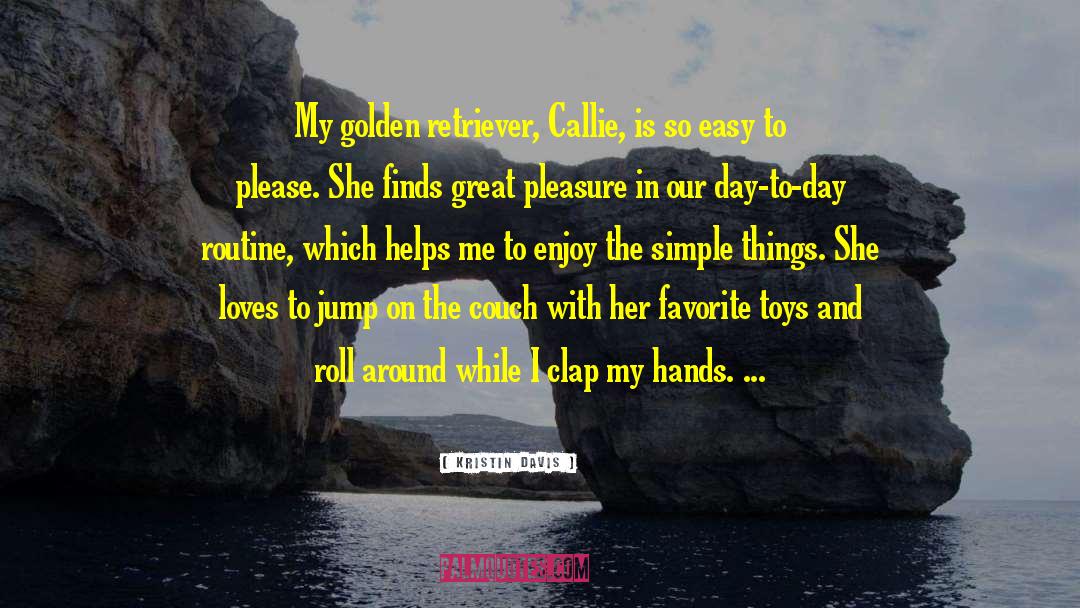 Kristin Davis Quotes: My golden retriever, Callie, is