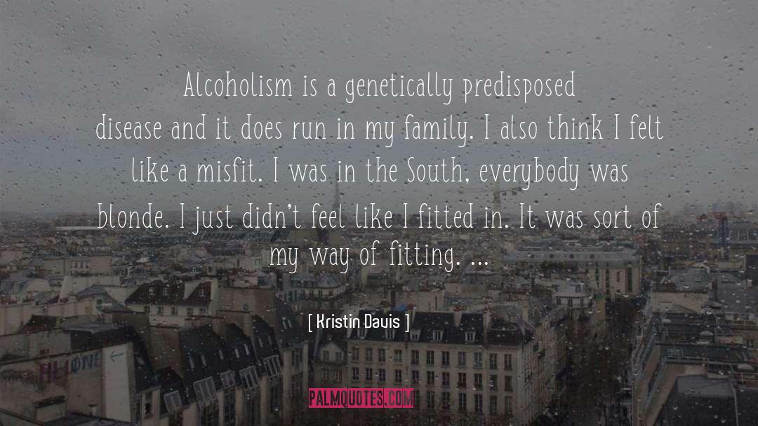 Kristin Davis Quotes: Alcoholism is a genetically predisposed