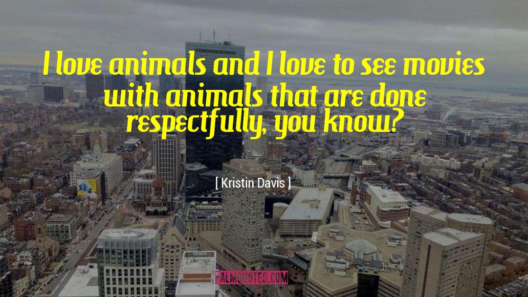 Kristin Davis Quotes: I love animals and I
