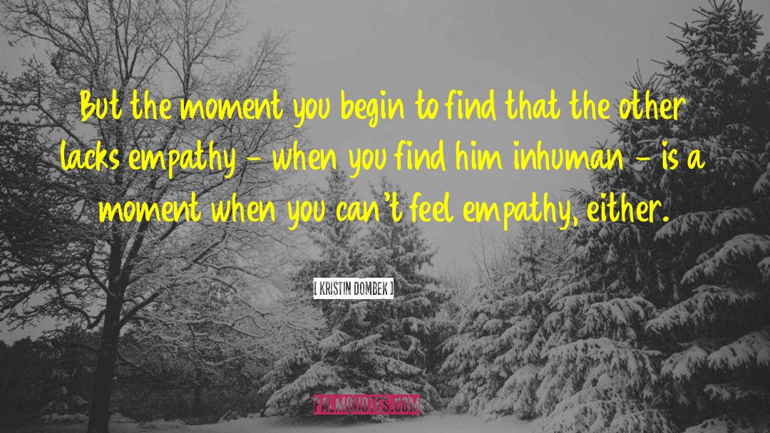 Kristin Dombek Quotes: But the moment you begin