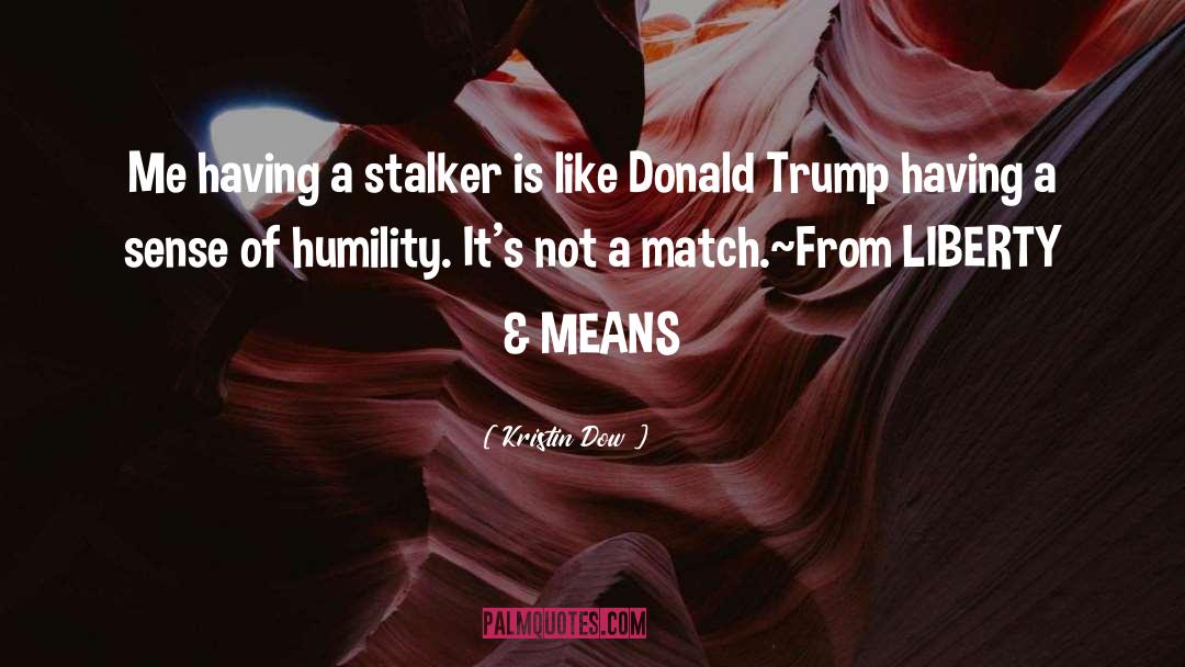 Kristin Dow Quotes: Me having a stalker is