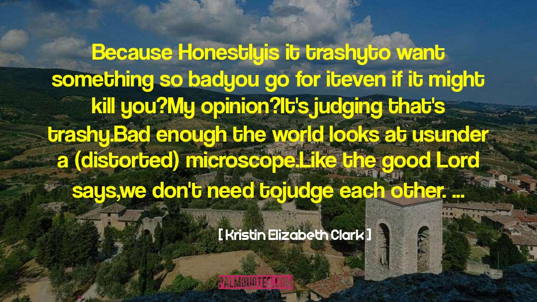 Kristin Elizabeth Clark Quotes: Because Honestly<br />is it trashy<br