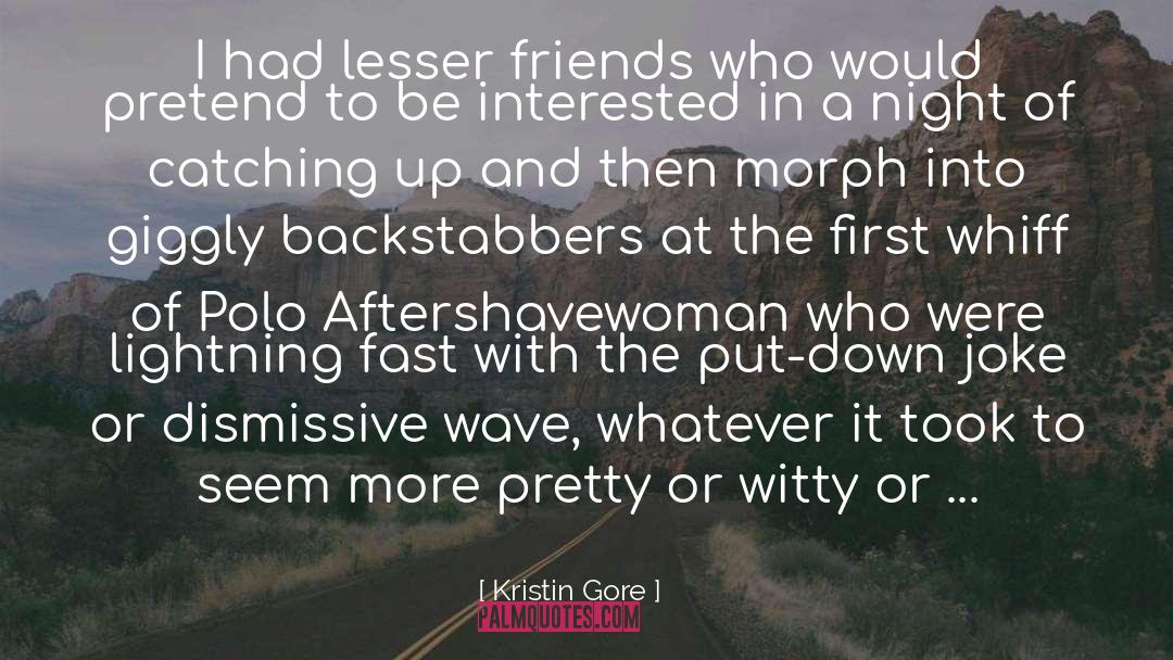 Kristin Gore Quotes: I had lesser friends who
