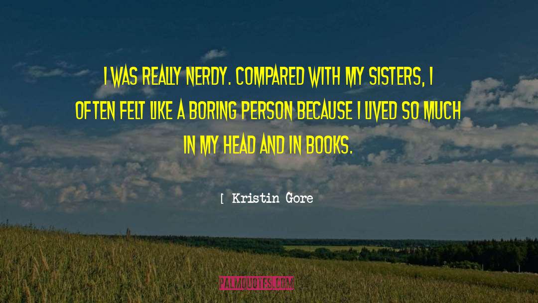 Kristin Gore Quotes: I was really nerdy. Compared